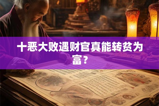 十恶大败遇财官真能转贫为富？