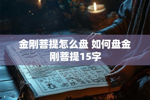 金刚菩提怎么盘 如何盘金刚菩提15字