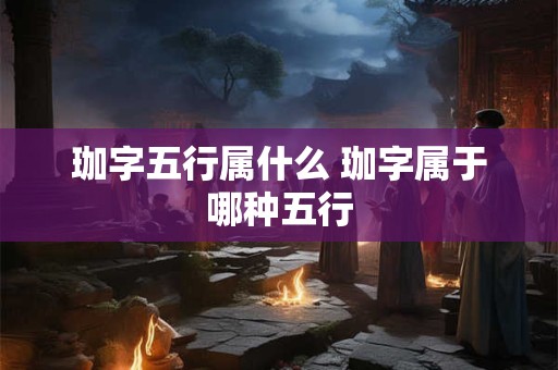 珈字五行属什么 珈字属于哪种五行