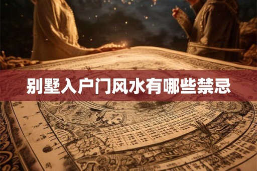 别墅入户门风水有哪些禁忌