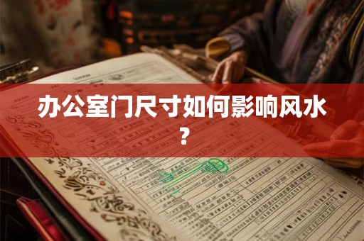 办公室门尺寸如何影响风水？
