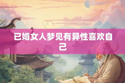 已婚女人梦见有异性喜欢自己