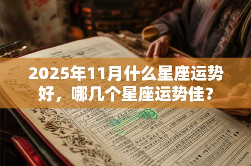 2025年11月什么星座运势好，哪几个星座运势佳？