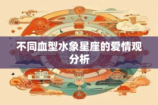 不同血型水象星座的爱情观分析
