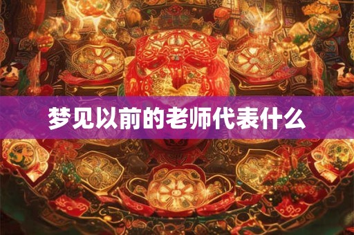 梦见以前的老师代表什么