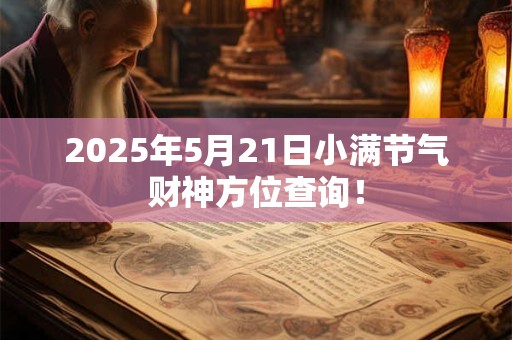 2025年5月21日小满节气财神方位查询！