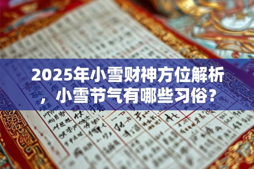 2025年小雪财神方位解析，小雪节气有哪些习俗？