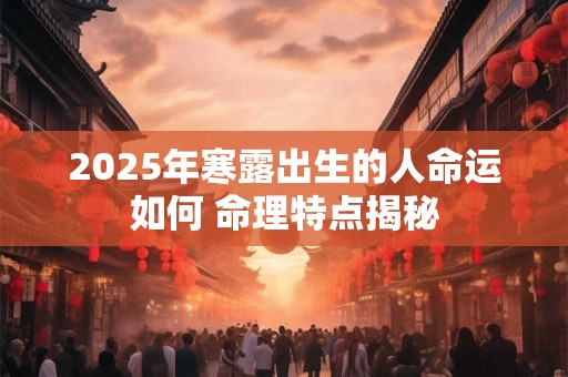 2025年寒露出生的人命运如何 命理特点揭秘