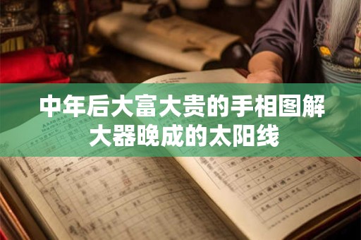 中年后大富大贵的手相图解 大器晚成的太阳线