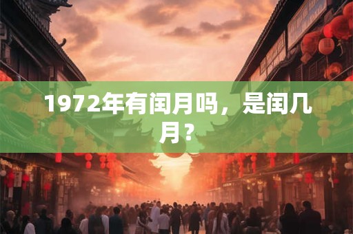 1972年有闰月吗，是闰几月？