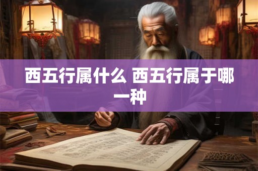 西五行属什么 西五行属于哪一种