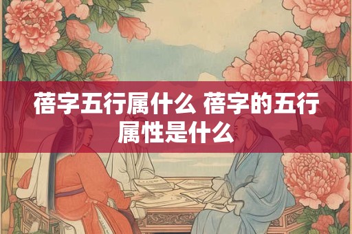 蓓字五行属什么 蓓字的五行属性是什么