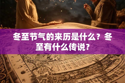 冬至节气的来历是什么？冬至有什么传说？