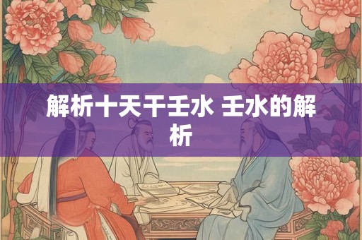 解析十天干壬水 壬水的解析