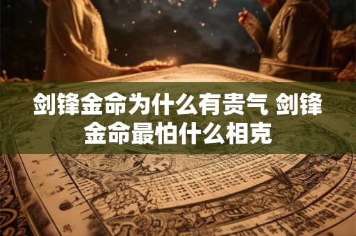 剑锋金命为什么有贵气 剑锋金命最怕什么相克