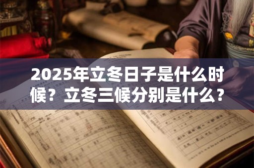 2026年立冬日子是什么时候?立冬三候分别是什么? 2026年立冬日子是什么时候?立冬三候分别是什么?