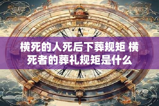横死的人死后下葬规矩 横死者的葬礼规矩是什么