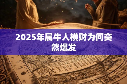 2025年属牛人横财为何突然爆发