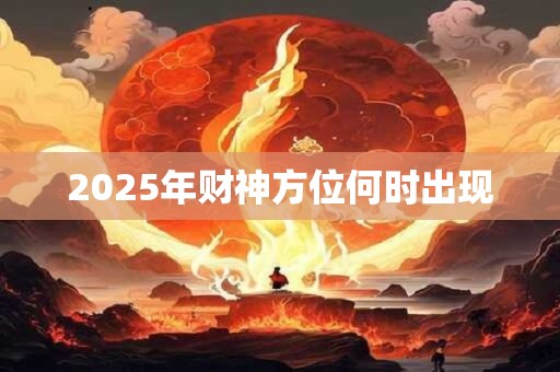 2025年财神方位何时出现
