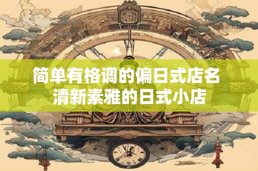 简单有格调的偏日式店名 清新素雅的日式小店