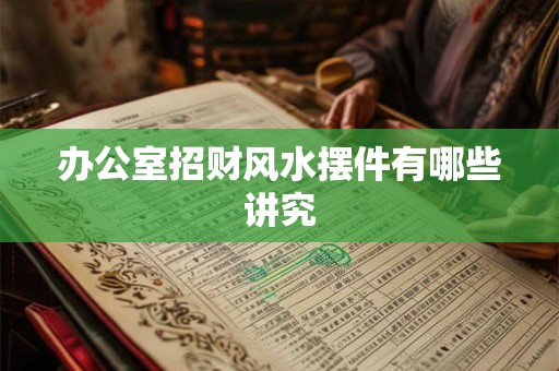 办公室招财风水摆件有哪些讲究