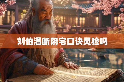 刘伯温断阴宅口诀灵验吗 刘伯温断阴宅口诀灵验吗