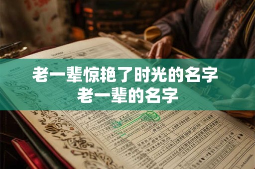 老一辈惊艳了时光的名字 老一辈的名字
