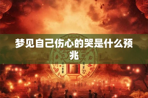 梦见自己伤心的哭是什么预兆