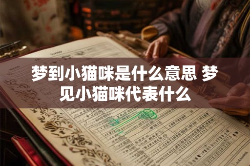 梦到小猫咪是什么意思 梦见小猫咪代表什么