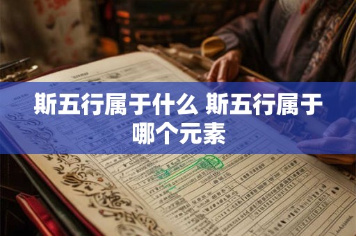 斯五行属于什么 斯五行属于哪个元素