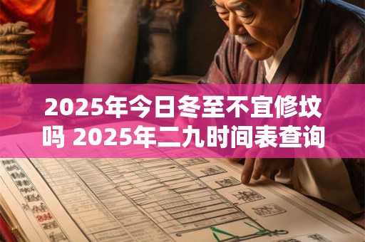 2025年今日冬至不宜修坟吗 2025年二九时间表查询
