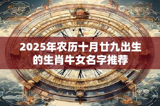 2025年农历十月廿九出生的生肖牛女名字推荐