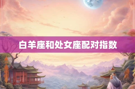 白羊座和处女座配对指数