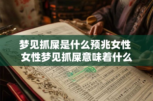 梦见抓屎是什么预兆女性 女性梦见抓屎意味着什么