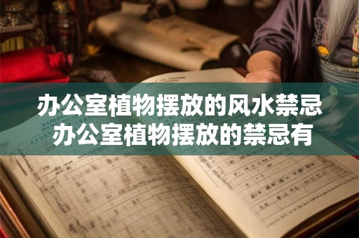 办公室植物摆放的风水禁忌 办公室植物摆放的禁忌有哪些风水