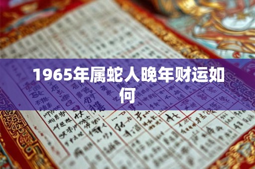 1965年属蛇人晚年财运如何