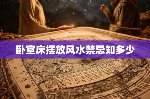 卧室床摆放风水禁忌知多少