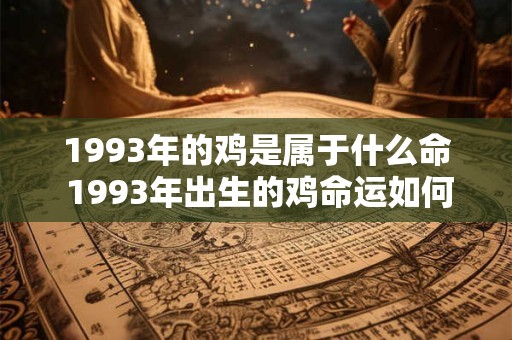 1993年的鸡是属于什么命 1993年出生的鸡命运如何