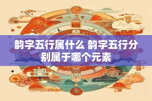 韵字五行属什么 韵字五行分别属于哪个元素