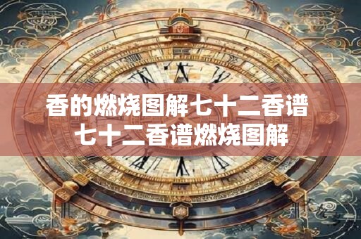 香的燃烧图解七十二香谱 七十二香谱燃烧图解