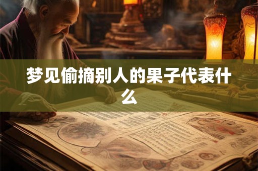 梦见偷摘别人的果子代表什么