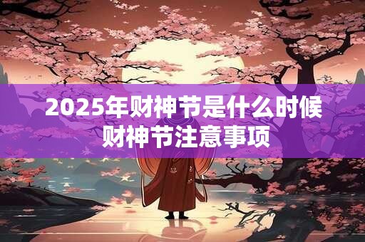 2025年财神节是什么时候 财神节注意事项