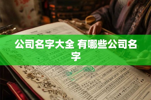 公司名字大全 有哪些公司名字