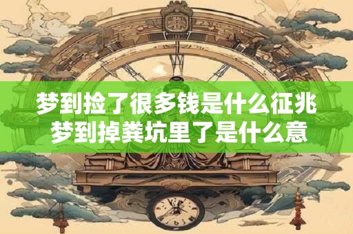 梦到捡了很多钱是什么征兆 梦到掉粪坑里了是什么意思