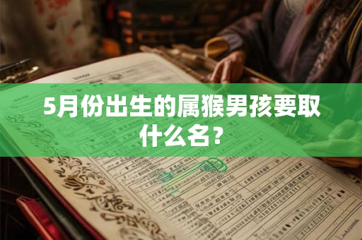5月份出生的属猴男孩要取什么名？