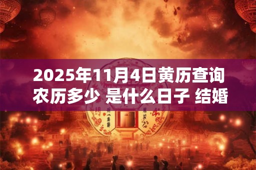 2025年11月4日黄历查询 农历多少 是什么日子 结婚吉时