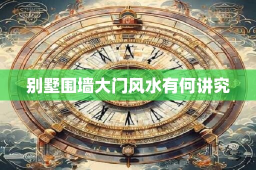别墅围墙大门风水有何讲究