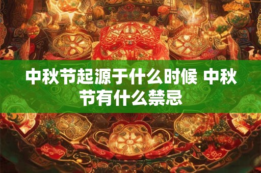 中秋节起源于什么时候 中秋节有什么禁忌