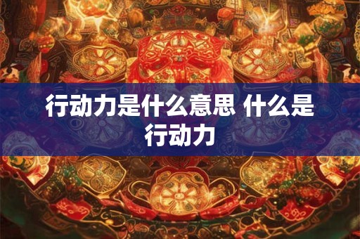 行动力是什么意思 什么是行动力
