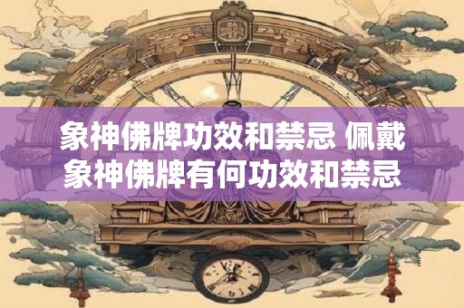 象神佛牌功效和禁忌 佩戴象神佛牌有何功效和禁忌
